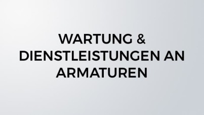 WARTUNG & DIENSTLEISTUNGEN AN ARMATUREN 