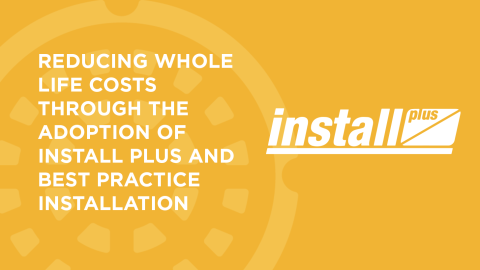 Reducing whole life costs through the adoption of Install Plus and best ...
